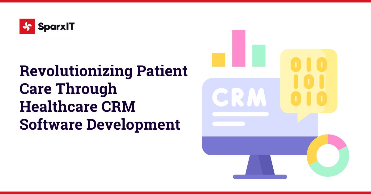 Revolutionizing Patient Care Through Healthcare CRM Software Development